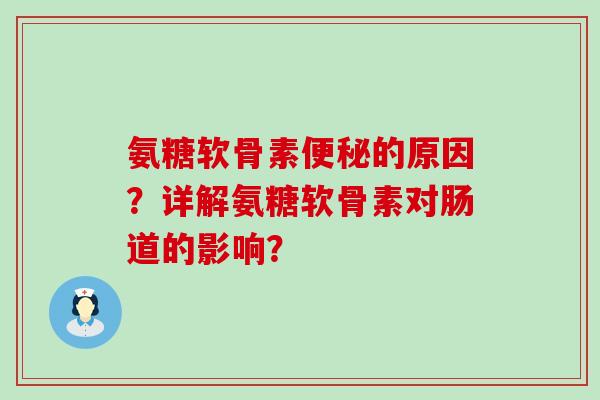 氨糖软骨素便秘的原因？详解氨糖软骨素对肠道的影响？-第1张图片-氨糖科普网