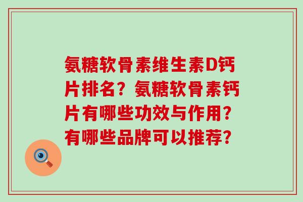 氨糖软骨素维生素D钙片排名？氨糖软骨素钙片有哪些功效与作用？有哪些品牌可以推荐？-第1张图片-氨糖科普网