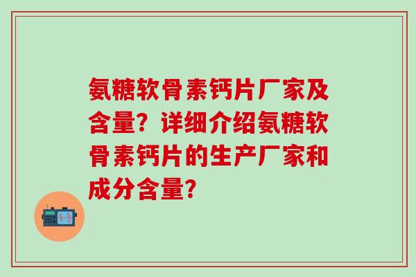 氨糖软骨素钙片厂家及含量?详细介绍氨糖软骨素钙片的生产厂家和成分含量?-第1张图片-氨糖科普网 氨糖软骨素钙片厂家及含量?详细介绍氨糖软骨素钙片的生产厂家和成分含量?-第1张图片-氨糖科普网