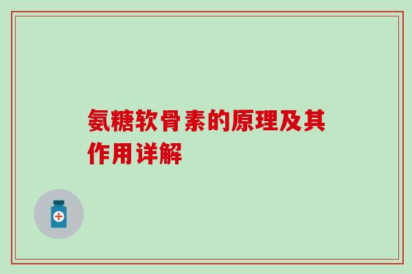氨糖软骨素的原理及其作用详解-第1张图片-氨糖科普网 氨糖软骨素的原理及其作用详解-第1张图片-氨糖科普网