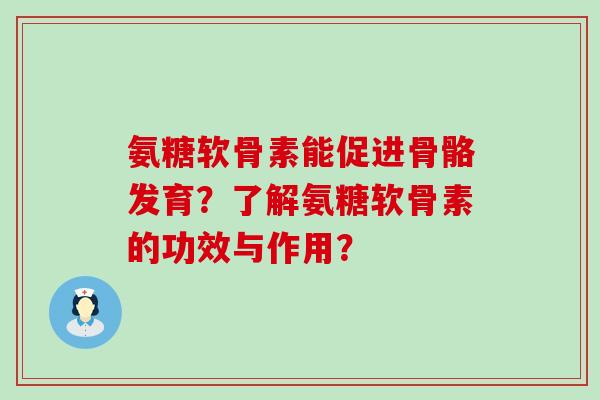 氨糖软骨素能促进骨骼发育?了解氨糖软骨素的功效与作用?-第1张图片-氨糖科普网 氨糖软骨素能促进骨骼发育?了解氨糖软骨素的功效与作用?-第1张图片-氨糖科普网