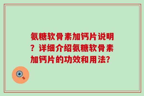 氨糖软骨素加钙片说明?详细介绍氨糖软骨素加钙片的功效和用法?-第1张图片-氨糖科普网 氨糖软骨素加钙片说明?详细介绍氨糖软骨素加钙片的功效和用法?-第1张图片-氨糖科普网