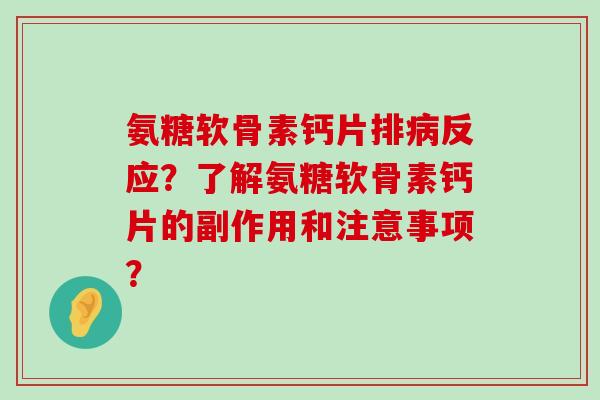 氨糖软骨素钙片排病反应？了解氨糖软骨素钙片的副作用和注意事项？-第1张图片-氨糖科普网