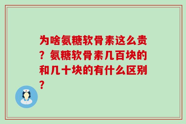 为啥氨糖软骨素这么贵?氨糖软骨素几百块的和几十块的有什么区别?-第1张图片-氨糖科普网 为啥氨糖软骨素这么贵?氨糖软骨素几百块的和几十块的有什么区别?-第1张图片-氨糖科普网