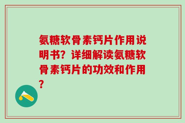 氨糖软骨素钙片作用说明书?详细解读氨糖软骨素钙片的功效和作用?-第1张图片-氨糖科普网 氨糖软骨素钙片作用说明书?详细解读氨糖软骨素钙片的功效和作用?-第1张图片-氨糖科普网