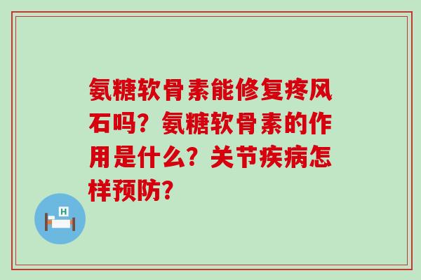 氨糖软骨素能修复疼风石吗?氨糖软骨素的作用是什么?关节疾病怎样预防?-第1张图片-氨糖科普网 氨糖软骨素能修复疼风石吗?氨糖软骨素的作用是什么?关节疾病怎样预防?-第1张图片-氨糖科普网