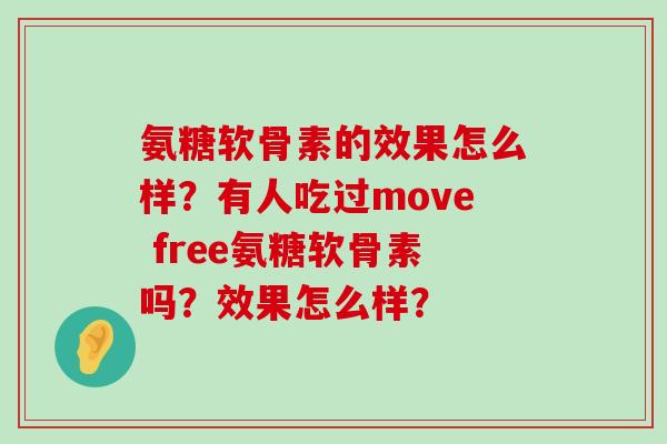 氨糖软骨素的效果怎么样?有人吃过move free氨糖软骨素吗?效果怎么样?-第1张图片-氨糖科普网 氨糖软骨素的效果怎么样?有人吃过move free氨糖软骨素吗?效果怎么样?-第1张图片-氨糖科普网