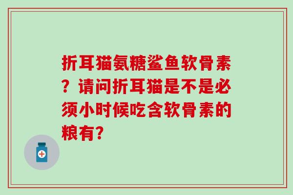 折耳猫氨糖鲨鱼软骨素？请问折耳猫是不是必须小时候吃含软骨素的粮有？-第1张图片-氨糖科普网