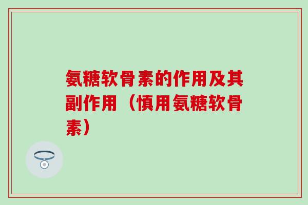 氨糖软骨素的作用及其副作用(慎用氨糖软骨素)-第1张图片-氨糖科普网 氨糖软骨素的作用及其副作用(慎用氨糖软骨素)-第1张图片-氨糖科普网