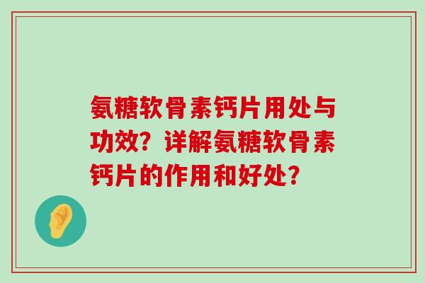 氨糖软骨素钙片用处与功效?详解氨糖软骨素钙片的作用和好处?-第1张图片-氨糖科普网 氨糖软骨素钙片用处与功效?详解氨糖软骨素钙片的作用和好处?-第1张图片-氨糖科普网