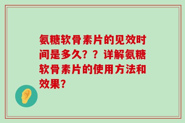 氨糖软骨素片的见效时间是多久？？详解氨糖软骨素片的使用方法和效果？-第1张图片-氨糖科普网