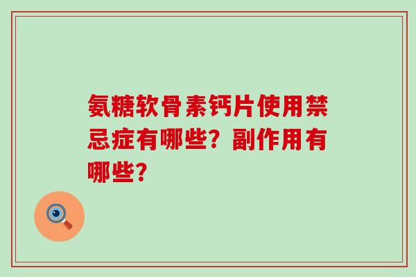 氨糖软骨素钙片使用禁忌症有哪些?副作用有哪些?-第1张图片-氨糖科普网 氨糖软骨素钙片使用禁忌症有哪些?副作用有哪些?-第1张图片-氨糖科普网