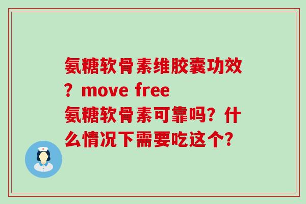 氨糖软骨素维胶囊功效?move free氨糖软骨素可靠吗?什么情况下需要吃这个?-第1张图片-氨糖科普网 氨糖软骨素维胶囊功效?move free氨糖软骨素可靠吗?什么情况下需要吃这个?-第1张图片-氨糖科普网