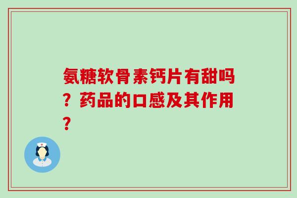 氨糖软骨素钙片有甜吗？药品的口感及其作用？-第1张图片-氨糖科普网