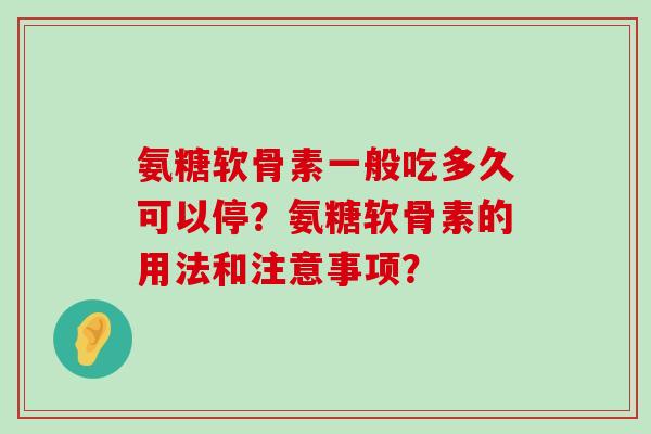 氨糖软骨素一般吃多久可以停?氨糖软骨素的用法和注意事项?-第1张图片-氨糖科普网 氨糖软骨素一般吃多久可以停?氨糖软骨素的用法和注意事项?-第1张图片-氨糖科普网