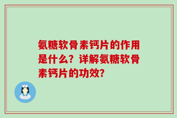 氨糖软骨素钙片的作用是什么?详解氨糖软骨素钙片的功效?-第1张图片-氨糖科普网 氨糖软骨素钙片的作用是什么?详解氨糖软骨素钙片的功效?-第1张图片-氨糖科普网