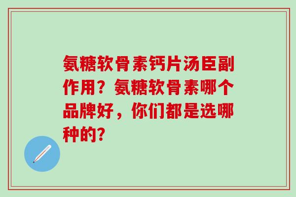 氨糖软骨素钙片汤臣副作用?氨糖软骨素哪个品牌好,你们都是选哪种的?-第1张图片-氨糖科普网 氨糖软骨素钙片汤臣副作用?氨糖软骨素哪个品牌好,你们都是选哪种的?-第1张图片-氨糖科普网