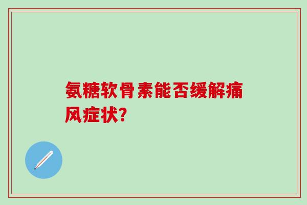 氨糖软骨素能否缓解痛风症状?-第1张图片-氨糖科普网 氨糖软骨素能否缓解痛风症状?-第1张图片-氨糖科普网