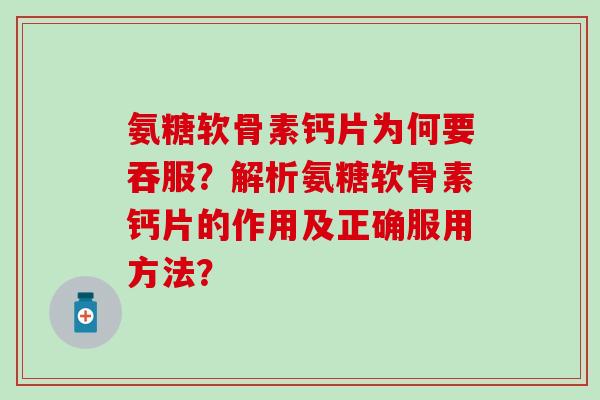 氨糖软骨素钙片为何要吞服?解析氨糖软骨素钙片的作用及正确服用方法?-第1张图片-氨糖科普网 氨糖软骨素钙片为何要吞服?解析氨糖软骨素钙片的作用及正确服用方法?-第1张图片-氨糖科普网