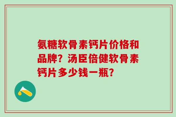 氨糖软骨素钙片价格和品牌?汤臣倍健软骨素钙片多少钱一瓶?-第1张图片-氨糖科普网 氨糖软骨素钙片价格和品牌?汤臣倍健软骨素钙片多少钱一瓶?-第1张图片-氨糖科普网