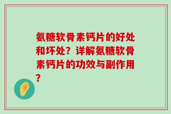 氨糖软骨素钙片的好处和坏处？详解氨糖软骨素钙片的功效与副作用？-第1张图片-氨糖科普网