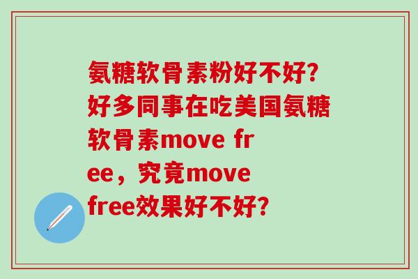 氨糖软骨素粉好不好?好多同事在吃美国氨糖软骨素move free,究竟move free效果好不好?-第1张图片-氨糖科普网 氨糖软骨素粉好不好?好多同事在吃美国氨糖软骨素move free,究竟move free效果好不好?-第1张图片-氨糖科普网