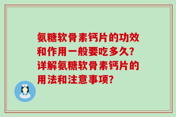 氨糖软骨素钙片的功效和作用一般要吃多久？详解氨糖软骨素钙片的用法和注意事项？-第1张图片-氨糖科普网
