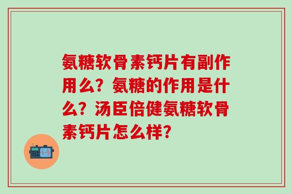 氨糖软骨素钙片有副作用么？氨糖的作用是什么？汤臣倍健氨糖软骨素钙片怎么样？-第1张图片-氨糖科普网