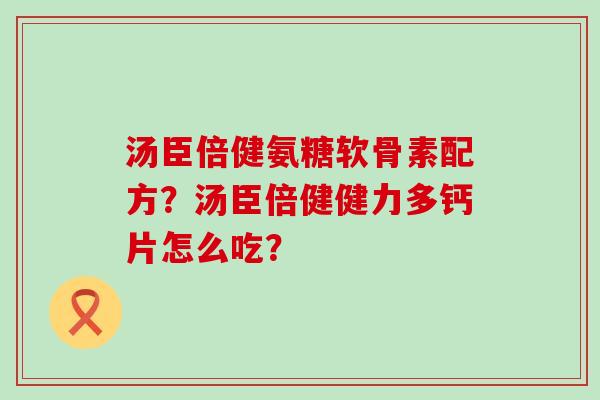 汤臣倍健氨糖软骨素配方?汤臣倍健健力多钙片怎么吃?-第1张图片-氨糖科普网 汤臣倍健氨糖软骨素配方?汤臣倍健健力多钙片怎么吃?-第1张图片-氨糖科普网