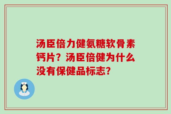 汤臣倍力健氨糖软骨素钙片?汤臣倍健为什么没有保健品标志?-第1张图片-氨糖科普网 汤臣倍力健氨糖软骨素钙片?汤臣倍健为什么没有保健品标志?-第1张图片-氨糖科普网