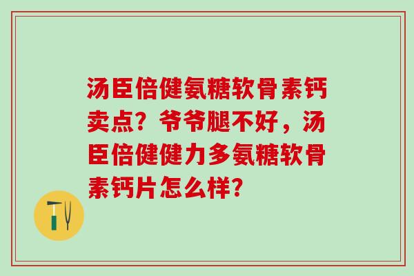 汤臣倍健氨糖软骨素钙卖点?爷爷腿不好,汤臣倍健健力多氨糖软骨素钙片怎么样?-第1张图片-氨糖科普网 汤臣倍健氨糖软骨素钙卖点?爷爷腿不好,汤臣倍健健力多氨糖软骨素钙片怎么样?-第1张图片-氨糖科普网
