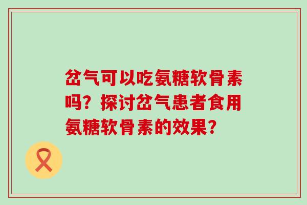 岔气可以吃氨糖软骨素吗?探讨岔气患者食用氨糖软骨素的效果?-第1张图片-氨糖科普网 岔气可以吃氨糖软骨素吗?探讨岔气患者食用氨糖软骨素的效果?-第1张图片-氨糖科普网
