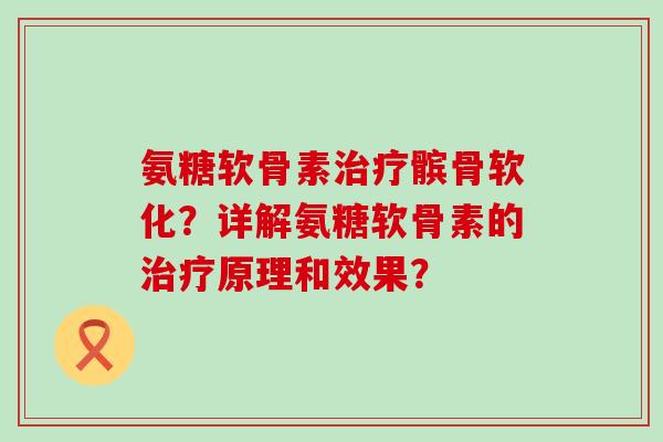 氨糖软骨素治疗髌骨软化?详解氨糖软骨素的治疗原理和效果?-第1张图片-氨糖科普网 氨糖软骨素治疗髌骨软化?详解氨糖软骨素的治疗原理和效果?-第1张图片-氨糖科普网