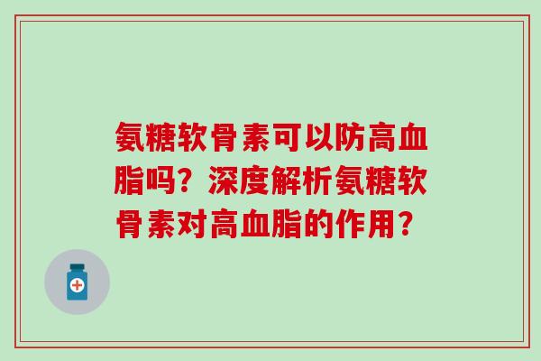 氨糖软骨素可以防高血脂吗?深度解析氨糖软骨素对高血脂的作用?-第1张图片-氨糖科普网 氨糖软骨素可以防高血脂吗?深度解析氨糖软骨素对高血脂的作用?-第1张图片-氨糖科普网