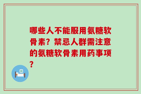 哪些人不能服用氨糖软骨素?禁忌人群需注意的氨糖软骨素用药事项?-第1张图片-氨糖科普网 哪些人不能服用氨糖软骨素?禁忌人群需注意的氨糖软骨素用药事项?-第1张图片-氨糖科普网