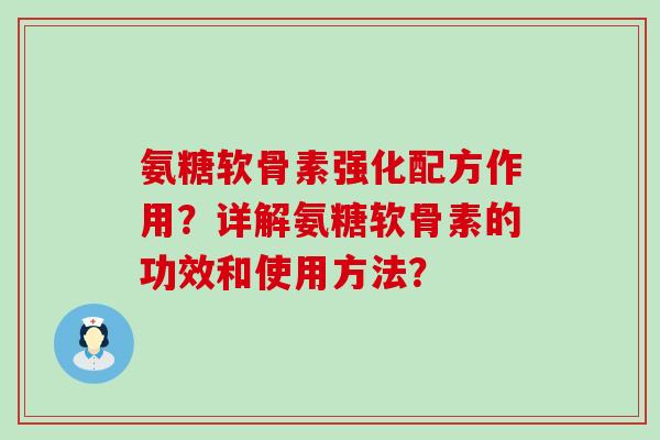 氨糖软骨素强化配方作用?详解氨糖软骨素的功效和使用方法?-第1张图片-氨糖科普网 氨糖软骨素强化配方作用?详解氨糖软骨素的功效和使用方法?-第1张图片-氨糖科普网