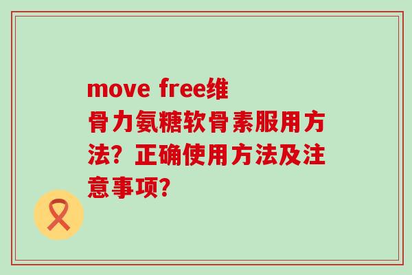move free维骨力氨糖软骨素服用方法?正确使用方法及注意事项?-第1张图片-氨糖科普网 move free维骨力氨糖软骨素服用方法?正确使用方法及注意事项?-第1张图片-氨糖科普网