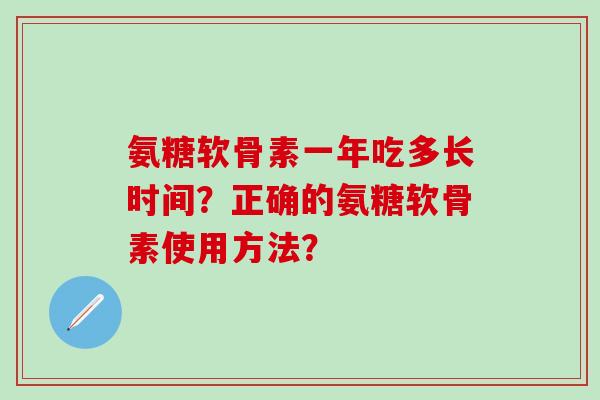 氨糖软骨素一年吃多长时间?正确的氨糖软骨素使用方法?-第1张图片-氨糖科普网 氨糖软骨素一年吃多长时间?正确的氨糖软骨素使用方法?-第1张图片-氨糖科普网