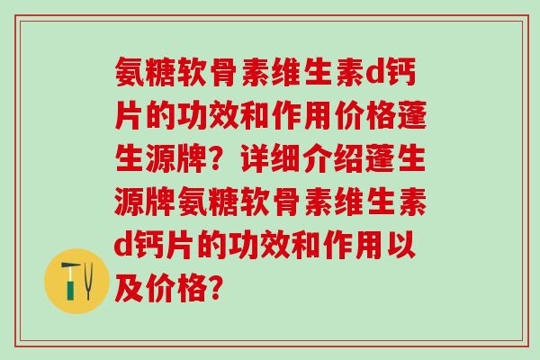 氨糖软骨素维生素d钙片的功效和作用价格蓬生源牌？详细介绍蓬生源牌氨糖软骨素维生素d钙片的功效和作用以及价格？-第1张图片-氨糖科普网