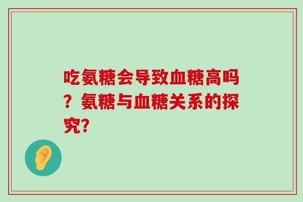 吃氨糖会导致血糖高吗?氨糖与血糖关系的探究?-第1张图片-氨糖科普网 吃氨糖会导致血糖高吗?氨糖与血糖关系的探究?-第1张图片-氨糖科普网
