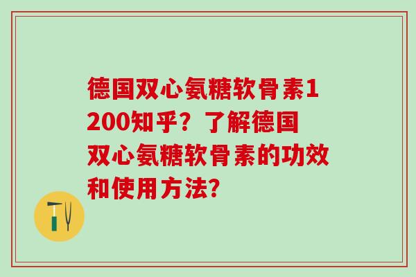 德国双心氨糖软骨素1200知乎?了解德国双心氨糖软骨素的功效和使用方法?-第1张图片-氨糖科普网 德国双心氨糖软骨素1200知乎?了解德国双心氨糖软骨素的功效和使用方法?-第1张图片-氨糖科普网