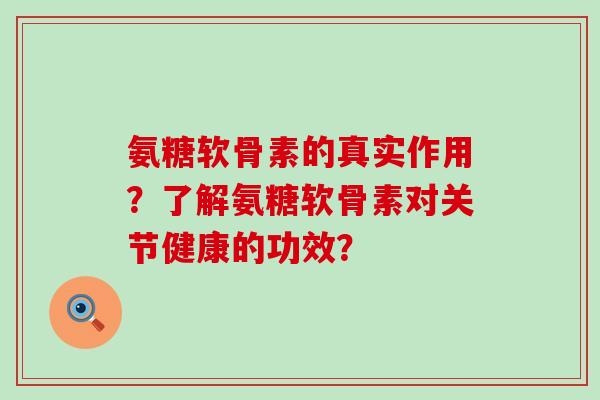 氨糖软骨素的真实作用?了解氨糖软骨素对关节健康的功效?-第1张图片-氨糖科普网 氨糖软骨素的真实作用?了解氨糖软骨素对关节健康的功效?-第1张图片-氨糖科普网