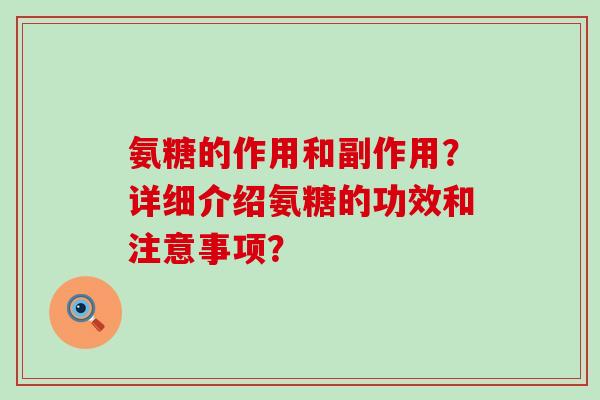氨糖的作用和副作用?详细介绍氨糖的功效和注意事项?-第1张图片-氨糖科普网 氨糖的作用和副作用?详细介绍氨糖的功效和注意事项?-第1张图片-氨糖科普网