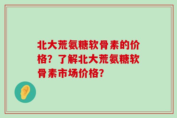 北大荒氨糖软骨素的价格?了解北大荒氨糖软骨素市场价格?-第1张图片-氨糖科普网 北大荒氨糖软骨素的价格?了解北大荒氨糖软骨素市场价格?-第1张图片-氨糖科普网