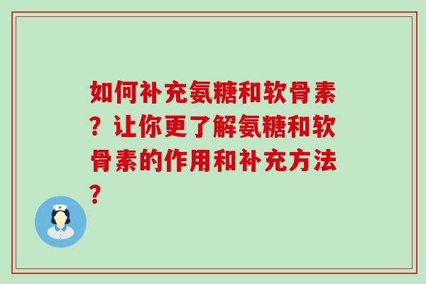 如何补充氨糖和软骨素?让你更了解氨糖和软骨素的作用和补充方法?-第1张图片-氨糖科普网 如何补充氨糖和软骨素?让你更了解氨糖和软骨素的作用和补充方法?-第1张图片-氨糖科普网