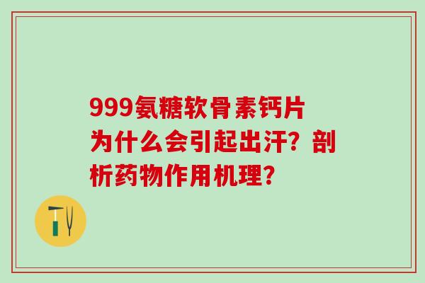 999氨糖软骨素钙片为什么会引起出汗?剖析药物作用机理?-第1张图片-氨糖科普网 999氨糖软骨素钙片为什么会引起出汗?剖析药物作用机理?-第1张图片-氨糖科普网