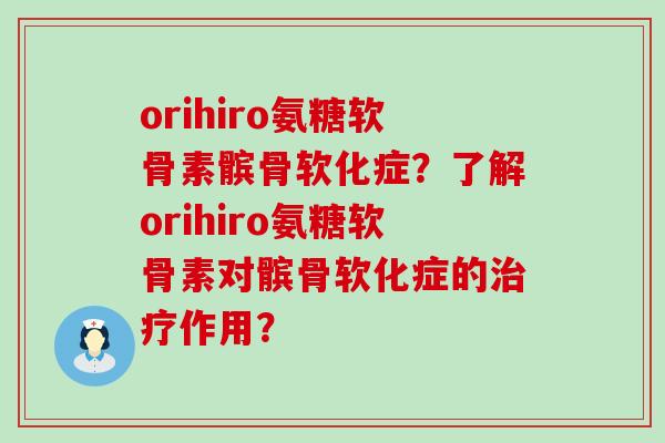 orihiro氨糖软骨素髌骨软化症?了解orihiro氨糖软骨素对髌骨软化症的治疗作用?-第1张图片-氨糖科普网 orihiro氨糖软骨素髌骨软化症?了解orihiro氨糖软骨素对髌骨软化症的治疗作用?-第1张图片-氨糖科普网