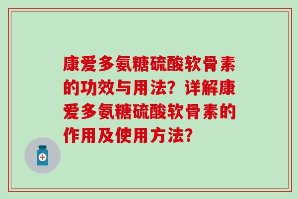 康爱多氨糖硫酸软骨素的功效与用法?详解康爱多氨糖硫酸软骨素的作用及使用方法?-第1张图片-氨糖科普网 康爱多氨糖硫酸软骨素的功效与用法?详解康爱多氨糖硫酸软骨素的作用及使用方法?-第1张图片-氨糖科普网