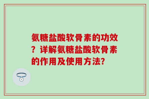 氨糖盐酸软骨素的功效?详解氨糖盐酸软骨素的作用及使用方法?-第1张图片-氨糖科普网 氨糖盐酸软骨素的功效?详解氨糖盐酸软骨素的作用及使用方法?-第1张图片-氨糖科普网