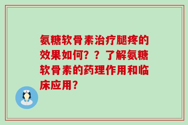 氨糖软骨素治疗腿疼的效果如何??了解氨糖软骨素的药理作用和临床应用?-第1张图片-氨糖科普网 氨糖软骨素治疗腿疼的效果如何??了解氨糖软骨素的药理作用和临床应用?-第1张图片-氨糖科普网